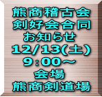 熊商稽古会 剣好会合同 　お知らせ 12/13(土) 　9：00～ 　　会場 熊商剣道場